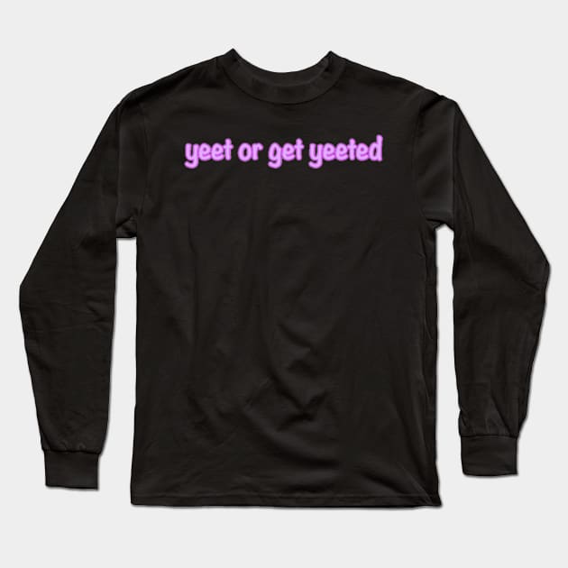 Yeet or Get Yeeted Long Sleeve T-Shirt by Biscuit25